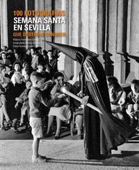 SEMANA SANTA EN SEVILLA 100 FOTOGRAFIAS QUE DEBERIAS CONOCER